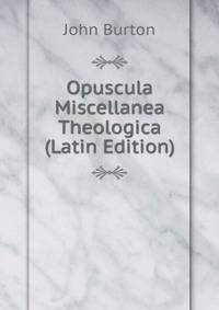 Opuscula Miscellanea Theologica (Latin Edition)