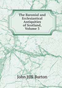 The Baronial and Ecclesiastical Antiquities of Scotland, Volume 3