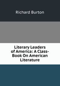 Literary Leaders of America: A Class-Book On American Literature