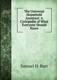 The Universal Household Assistant: A Cyclopedia of What Everyone Should Know.