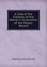 A View of the Creation of the World in Illustration of the Mosaic Record