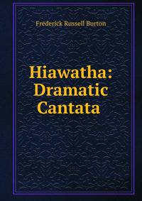 Hiawatha: Dramatic Cantata .