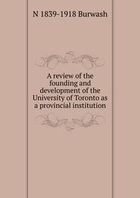 A review of the founding and development of the University of Toronto as a provincial institution