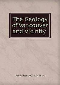 The Geology of Vancouver and Vicinity .