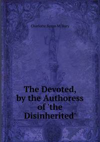 The Devoted, by the Authoress of 'the Disinherited'.