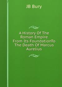 A History Of The Roman Empire From Its FoundationTo The Death Of Marcus Aurelius.