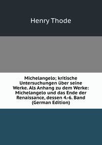 Michelangelo; kritische Untersuchungen uber seine Werke. Als Anhang zu dem Werke: Michelangelo und das Ende der Renaissance, dessen 4.-6. Band (German Edition)