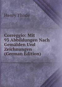 Correggio: Mit 93 Abbildungen Nach Gemalden Und Zeichnungen (German Edition)