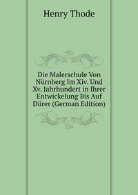 Die Malerschule Von Nurnberg Im Xiv. Und Xv. Jahrhundert in Ihrer Entwickelung Bis Auf Durer (German Edition)