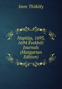 Naploja, 1693, 1694 Evekbol: Journals (Hungarian Edition)