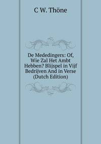 De Mededingers: Of, Wie Zal Het Ambt Hebben? Blijspel in Vijf Bedrijven And in Verse (Dutch Edition)