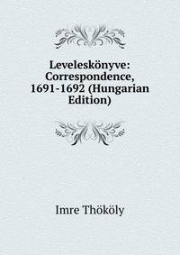 Leveleskonyve: Correspondence, 1691-1692 (Hungarian Edition)