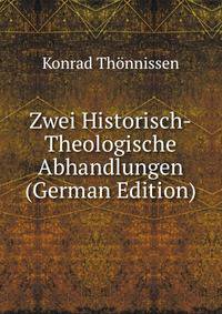 Zwei Historisch-Theologische Abhandlungen (German Edition)