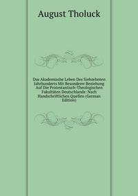 Das Akademische Leben Des Siebzehnten Jahrhunderts Mit Besonderer Beziehung Auf Die Protestantisch-Theologischen Fakultaten Deutschlands: Nach Handschriftlichen Quellen (German Edition)