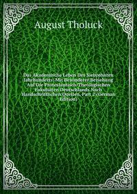 Das Akademische Leben Des Siebzehnten Jahrhunderts: Mit Besonderer Beziehung Auf Die Protestantisch-Theologischen Fakultaten Deutschlands Nach Handschriftlichen Quellen, Part 2 (German Edition)