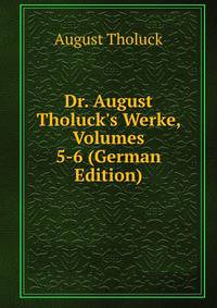 Dr. August Tholuck's Werke, Volumes 5-6 (German Edition)