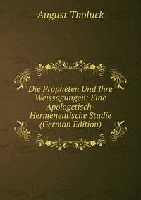 Die Propheten Und Ihre Weissagungen: Eine Apologetisch-Hermeneutische Studie (German Edition)