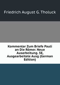 Kommentar Zum Briefe Pauli an Die Romer. Neue Ausarbeitung. 5E, Ausgearbeitete Ausg (German Edition)