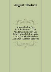 Vorgeschichte Des Rationalismus: T. Das Akademische Leben Des Siebzehnten Jahrhunderts. 1. Abt. Die Akademischen Zuftande (German Edition)