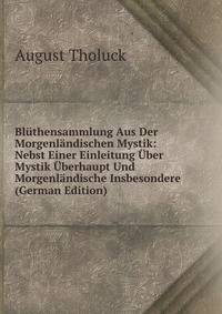 Bluthensammlung Aus Der Morgenlandischen Mystik: Nebst Einer Einleitung Uber Mystik Uberhaupt Und Morgenlandische Insbesondere (German Edition)