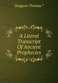 A Literal Transcript Of Ancient Prophecies