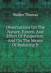 Observations On The Nature, Extent, And Effect Of Pauperism: And On The Means Of Reducing It