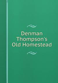 Denman Thompson's Old Homestead