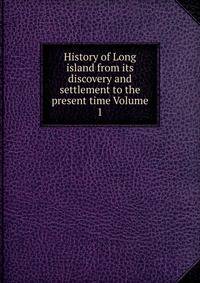 History of Long island from its discovery and settlement to the present time Volume 1