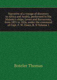 Narrative of a voyage of discovery to Africa and Arabia, performed in His Majesty's ships, Leven and Barracouta, from 1821 to 1826, under the command of Capt. F. W. Owen, R. N Volume 1