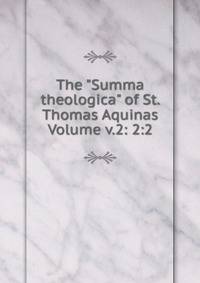 The "Summa theologica" of St. Thomas Aquinas Volume v.2: 2:2