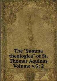 The "Summa theologica" of St. Thomas Aquinas Volume v.3: 2