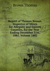 Report of Thomas Brown, Inspector of Mines for Allegany and Garrett Counties, for the Year Ending December 31st, 1881. Volume 1882