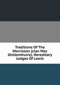 Traditions Of The Morrisons (clan Mac Ghillemhuire), Hereditary Judges Of Lewis