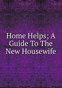 Home Helps; A Guide To The New Housewife