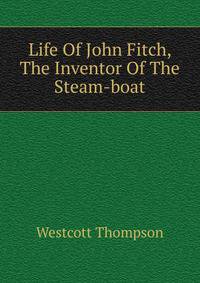 Life Of John Fitch, The Inventor Of The Steam-boat