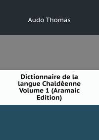 Dictionnaire de la langue Chaldeenne Volume 1 (Aramaic Edition)