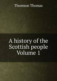 A history of the Scottish people Volume 1