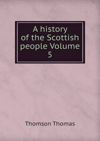 A history of the Scottish people Volume 5