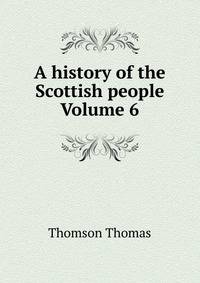 A history of the Scottish people Volume 6