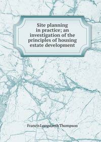 Site planning in practice; an investigation of the principles of housing estate development