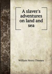 A slaver's adventures on land and sea