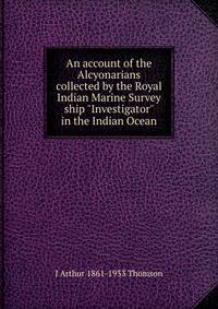 An account of the Alcyonarians collected by the Royal Indian Marine Survey ship "Investigator" in the Indian Ocean