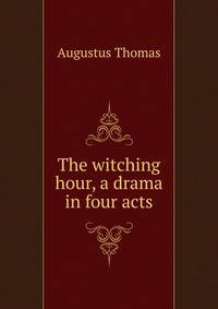 The witching hour, a drama in four acts