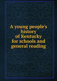 A young people's history of Kentucky for schools and general reading