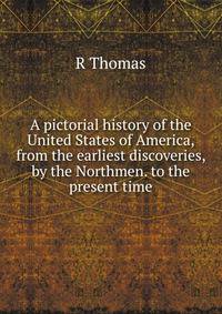A pictorial history of the United States of America, from the earliest discoveries, by the Northmen. to the present time