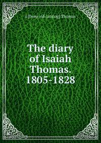 The diary of Isaiah Thomas. 1805-1828