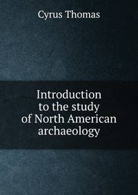 Introduction to the study of North American archaeology