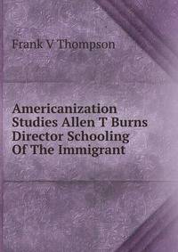 Americanization Studies Allen T Burns Director Schooling Of The Immigrant