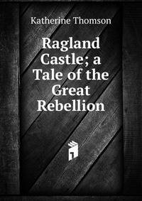 Ragland Castle; a Tale of the Great Rebellion