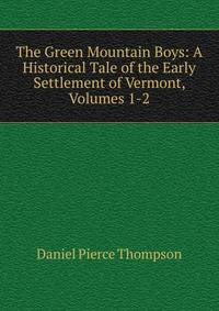 The Green Mountain Boys: A Historical Tale of the Early Settlement of Vermont, Volumes 1-2